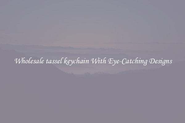 Wholesale tassel keychain With Eye-Catching Designs