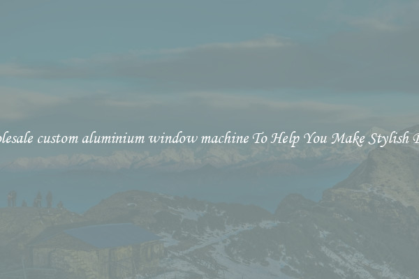 Wholesale custom aluminium window machine To Help You Make Stylish Doors