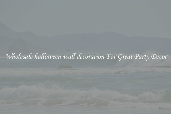 Wholesale halloween wall decoration For Great Party Decor
