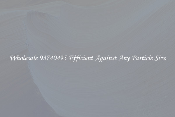 Wholesale 93740495 Efficient Against Any Particle Size