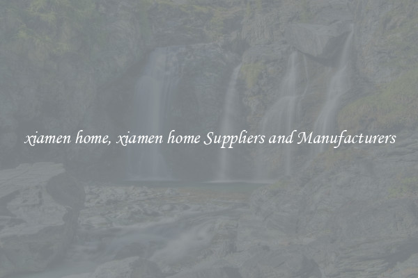 xiamen home, xiamen home Suppliers and Manufacturers