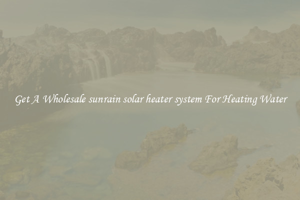 Get A Wholesale sunrain solar heater system For Heating Water