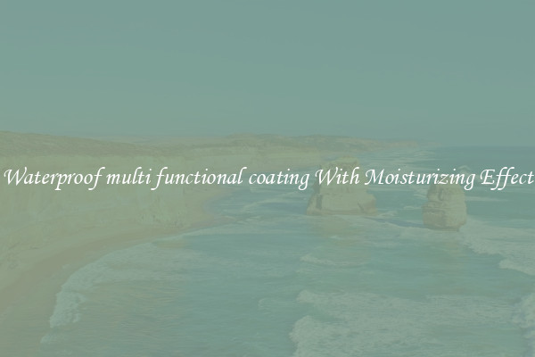 Waterproof multi functional coating With Moisturizing Effect