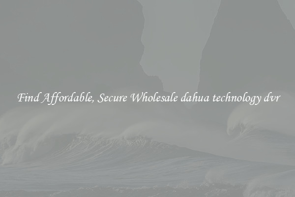 Find Affordable, Secure Wholesale dahua technology dvr