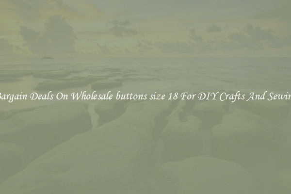 Bargain Deals On Wholesale buttons size 18 For DIY Crafts And Sewing