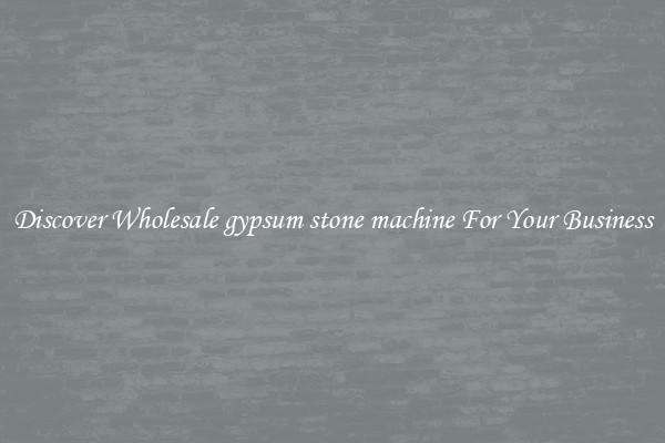 Discover Wholesale gypsum stone machine For Your Business