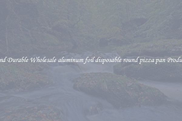 Find Durable Wholesale aluminum foil disposable round pizza pan Products