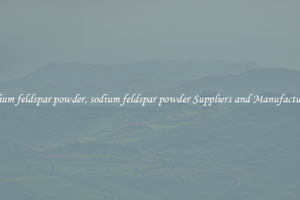 sodium feldspar powder, sodium feldspar powder Suppliers and Manufacturers