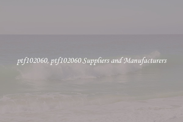 ptf102060, ptf102060 Suppliers and Manufacturers