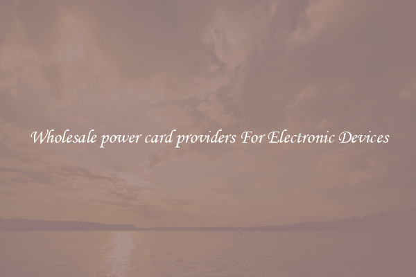 Wholesale power card providers For Electronic Devices