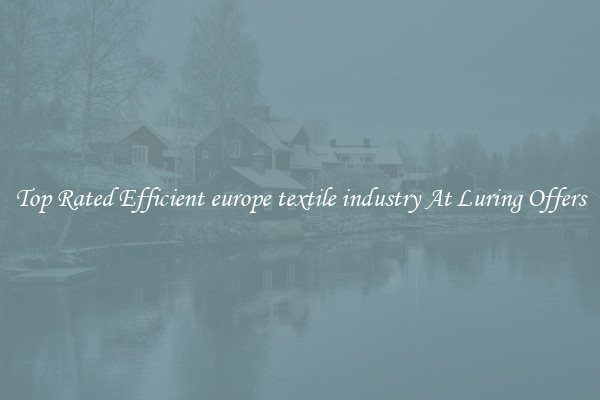 Top Rated Efficient europe textile industry At Luring Offers
