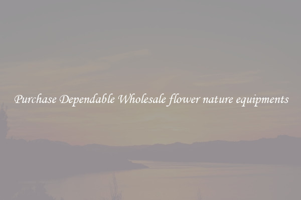 Purchase Dependable Wholesale flower nature equipments