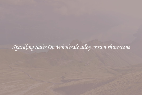 Sparkling Sales On Wholesale alloy crown rhinestone