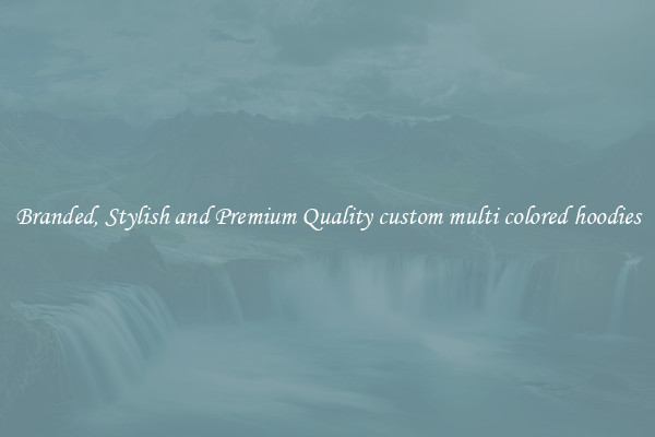 Branded, Stylish and Premium Quality custom multi colored hoodies