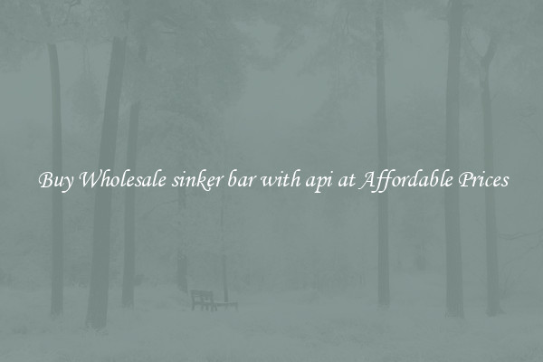 Buy Wholesale sinker bar with api at Affordable Prices