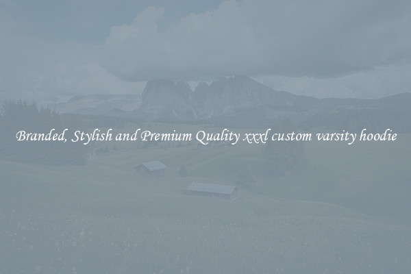 Branded, Stylish and Premium Quality xxxl custom varsity hoodie