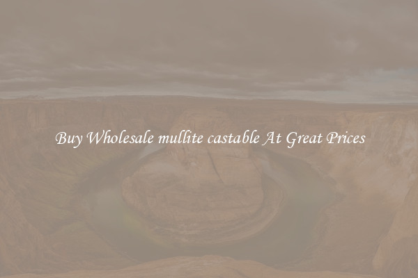 Buy Wholesale mullite castable At Great Prices