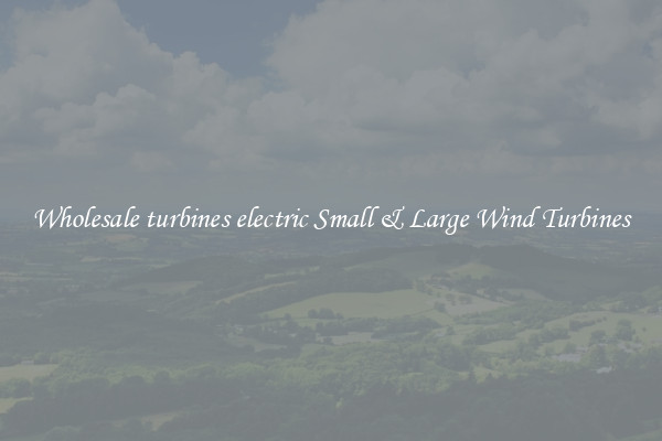 Wholesale turbines electric Small & Large Wind Turbines