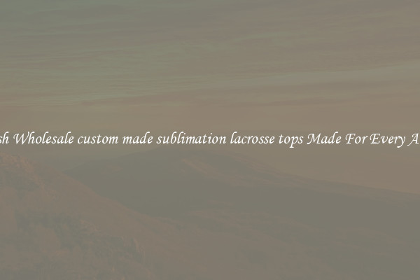 Stylish Wholesale custom made sublimation lacrosse tops Made For Every Athlete
