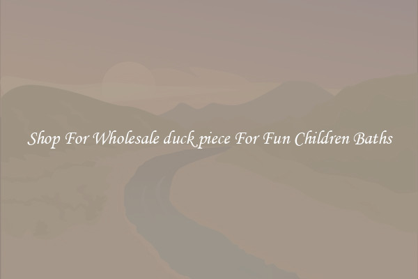 Shop For Wholesale duck piece For Fun Children Baths