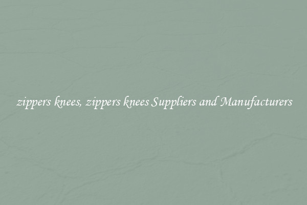 zippers knees, zippers knees Suppliers and Manufacturers