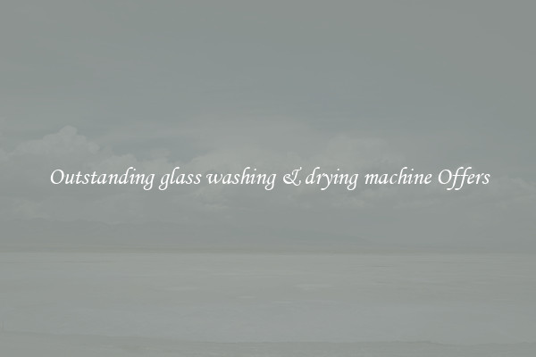 Outstanding glass washing & drying machine Offers