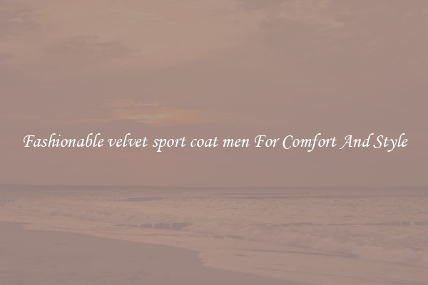 Fashionable velvet sport coat men For Comfort And Style