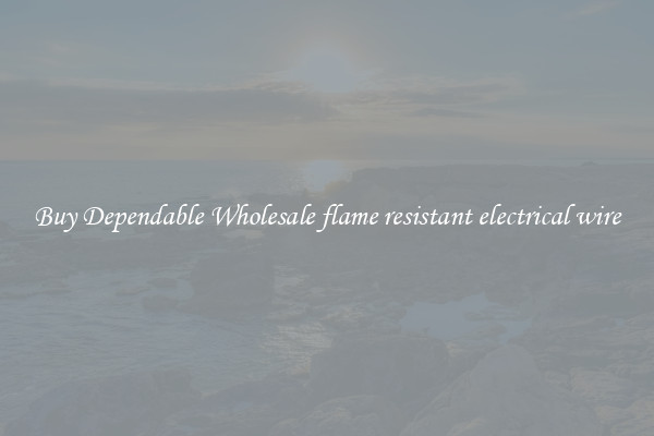 Buy Dependable Wholesale flame resistant electrical wire