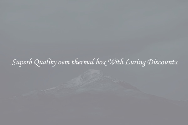 Superb Quality oem thermal box With Luring Discounts