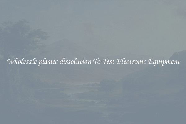 Wholesale plastic dissolution To Test Electronic Equipment