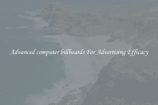Advanced computer billboards For Advertising Efficacy