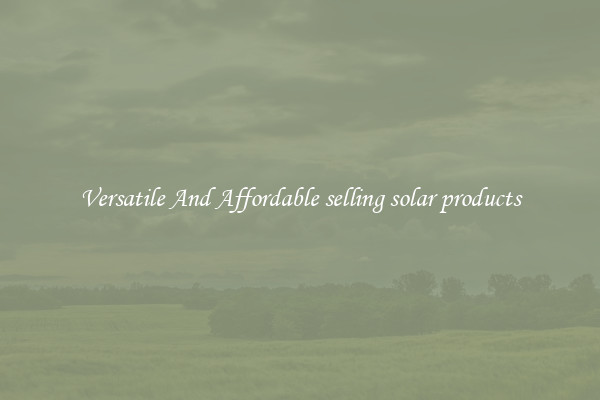 Versatile And Affordable selling solar products