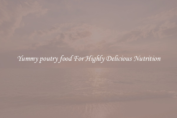 Yummy poutry food For Highly Delicious Nutrition