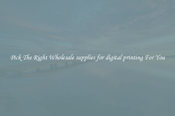 Pick The Right Wholesale supplies for digital printing For You