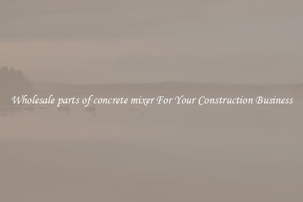 Wholesale parts of concrete mixer For Your Construction Business