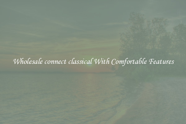 Wholesale connect classical With Comfortable Features