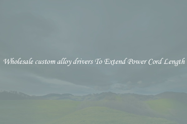 Wholesale custom alloy drivers To Extend Power Cord Length