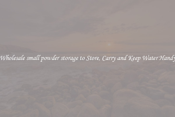 Wholesale small powder storage to Store, Carry and Keep Water Handy