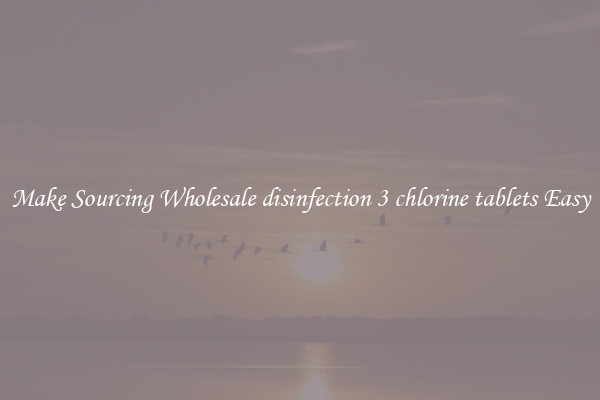 Make Sourcing Wholesale disinfection 3 chlorine tablets Easy
