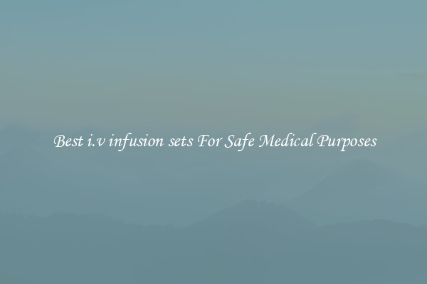 Best i.v infusion sets For Safe Medical Purposes