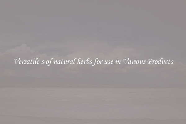 Versatile s of natural herbs for use in Various Products