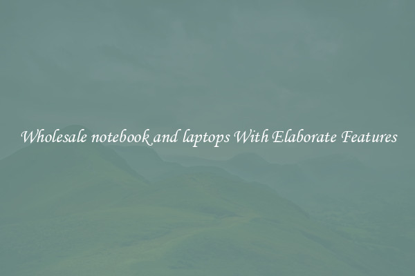Wholesale notebook and laptops With Elaborate Features