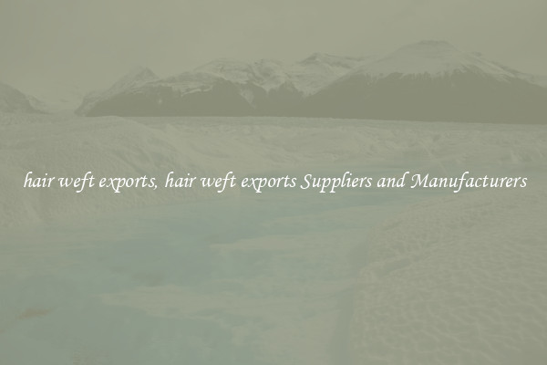 hair weft exports, hair weft exports Suppliers and Manufacturers