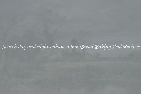 Search day and night enhancer For Bread Baking And Recipes
