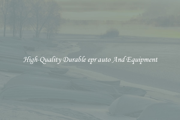 High-Quality Durable epr auto And Equipment