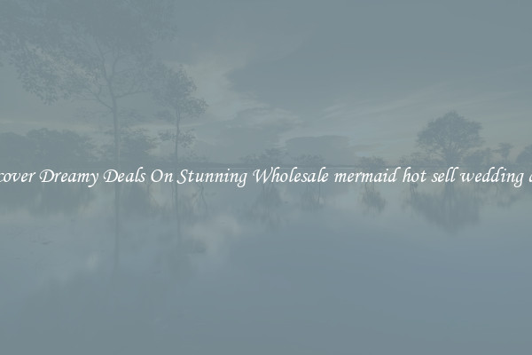 Discover Dreamy Deals On Stunning Wholesale mermaid hot sell wedding dress