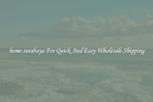 home surabaya For Quick And Easy Wholesale Shipping