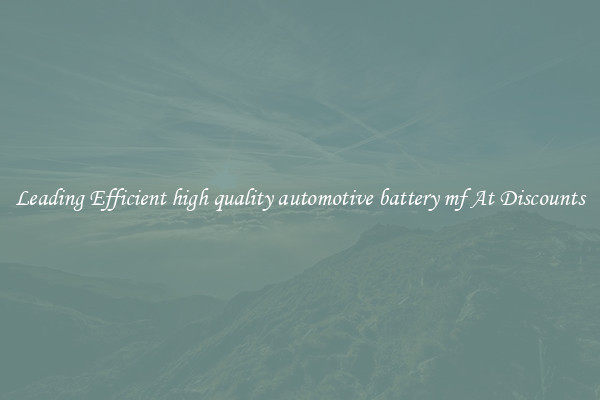 Leading Efficient high quality automotive battery mf At Discounts