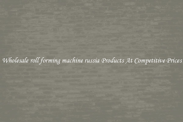Wholesale roll forming machine russia Products At Competitive Prices