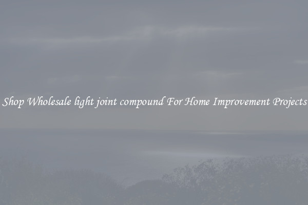 Shop Wholesale light joint compound For Home Improvement Projects